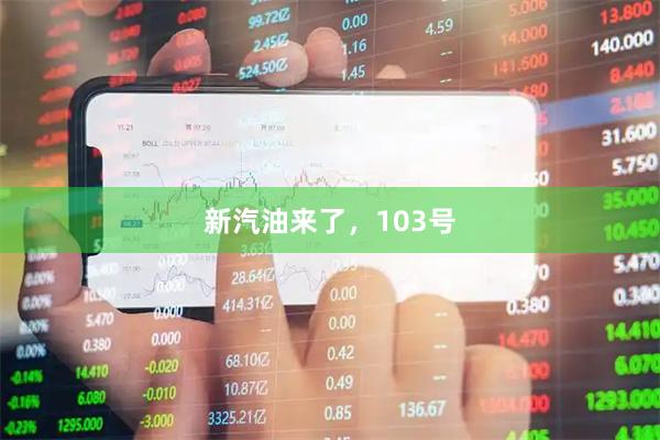 新汽油来了，103号