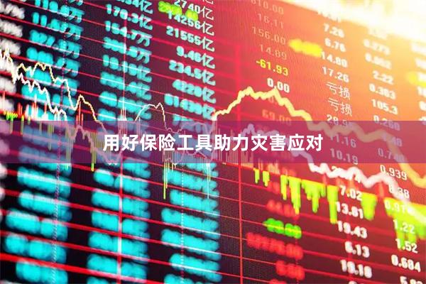 用好保险工具助力灾害应对